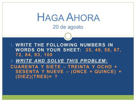  WRITE THE FOLLOWING NUMBERS IN WORDS ON YOUR SHEET: 35, 49, 58, 67, 72, 84, 93, 100  WRITE AND SOLVE THIS PROBLEM: CUARENTA Y SIETE – TREINTA Y OCHO.