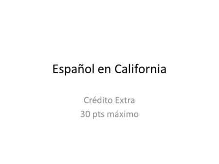 Español en California Crédito Extra 30 pts máximo.