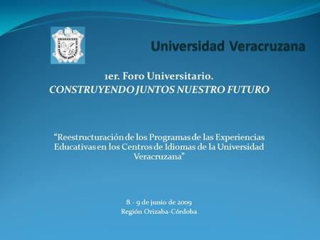 1er. Foro Universitario. CONSTRUYENDO JUNTOS NUESTRO FUTURO “Reestructuración de los Programas de las Experiencias Educativas en los Centros de Idiomas.