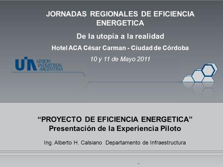 “PROYECTO DE EFICIENCIA ENERGETICA” Presentación de la Experiencia Piloto Ing. Alberto H. Calsiano Departamento de Infraestructura. JORNADAS REGIONALES.