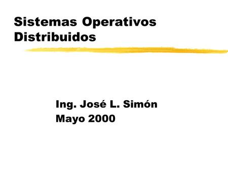 Sistemas Operativos Distribuidos Ing. José L. Simón Mayo 2000.
