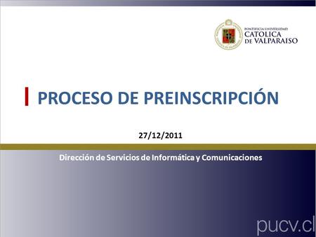 PROCESO DE PREINSCRIPCIÓN Dirección de Servicios de Informática y Comunicaciones 27/12/2011.