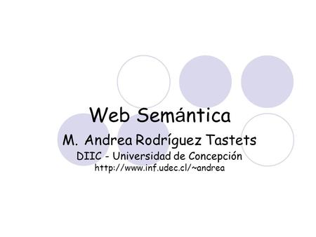 Web Semántica M. Andrea Rodríguez Tastets DIIC - Universidad de Concepción http://www.inf.udec.cl/~andrea.