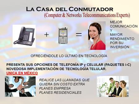 La Casa del Conmutador TECNOLOGÍA PRESENTA SUS OPCIONES DE TELEFONÍA IP y CELULAR (PAQUETES i-C) NOVEDOSA IMPLEMENTACIÓN DE TECNOLOGÍA TELULAR. UNICA EN.