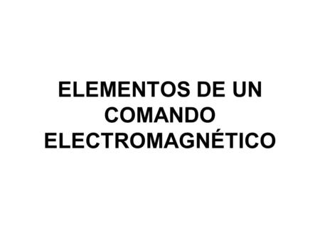 ELEMENTOS DE UN COMANDO ELECTROMAGNÉTICO