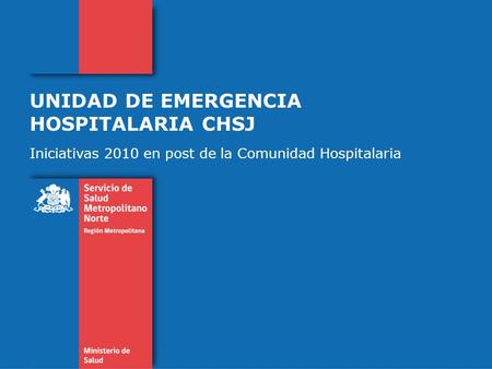 UNIDAD DE EMERGENCIA HOSPITALARIA CHSJ Iniciativas 2010 en post de la Comunidad Hospitalaria.