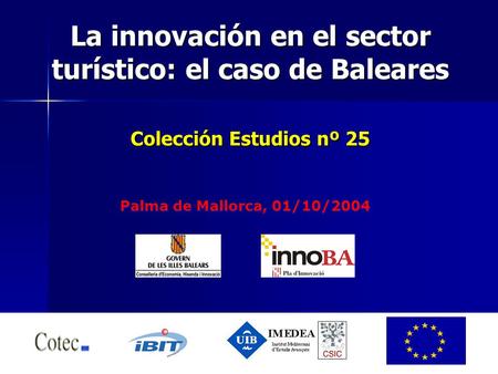 La innovación en el sector turístico: el caso de Baleares Colección Estudios nº 25 Palma de Mallorca, 01/10/2004 Palma de Mallorca 01-10-2004.