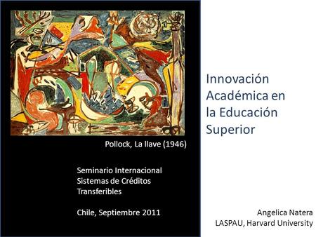 Innovación Académica en la Educación Superior Angelica Natera LASPAU, Harvard University Pollock, La llave (1946) Seminario Internacional Sistemas de Créditos.