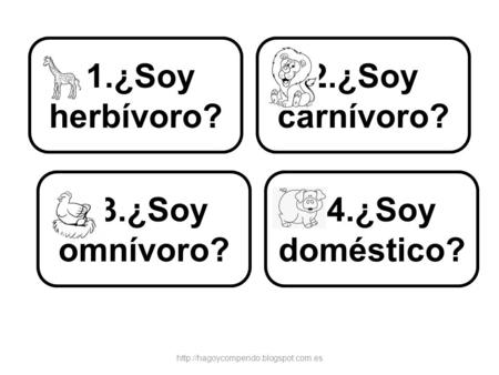 1.¿Soy herbívoro? 2.¿Soy carnívoro? 3.¿Soy omnívoro? 4.¿Soy doméstico?