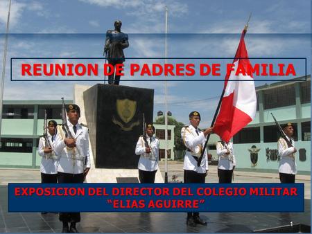 EXPOSICION DEL DIRECTOR DEL COLEGIO MILITAR “ELIAS AGUIRRE” 1 REUNION DE PADRES DE FAMILIA.