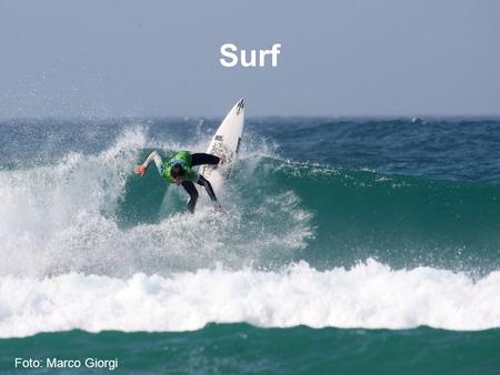 Surf Foto: Marco Giorgi. El surf es un deporte que consiste en deslizarse sobre las olas del mar de pie sobre una tabla, dirigiéndola gracias a una o.