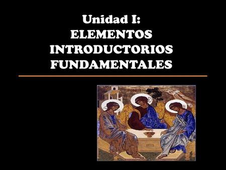 Unidad I: ELEMENTOS INTRODUCTORIOS FUNDAMENTALES.