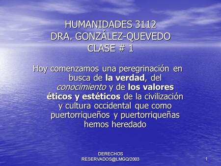 DERECHOS 1 HUMANIDADES 3112 DRA. GONZÁLEZ-QUEVEDO CLASE # 1 Hoy comenzamos una peregrinación en busca de la verdad, del conocimiento.