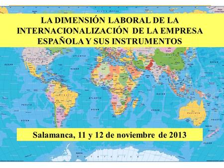 Salamanca, 11 y 12 de noviembre de 2013 LA DIMENSIÓN LABORAL DE LA INTERNACIONALIZACIÓN DE LA EMPRESA ESPAÑOLA Y SUS INSTRUMENTOS.