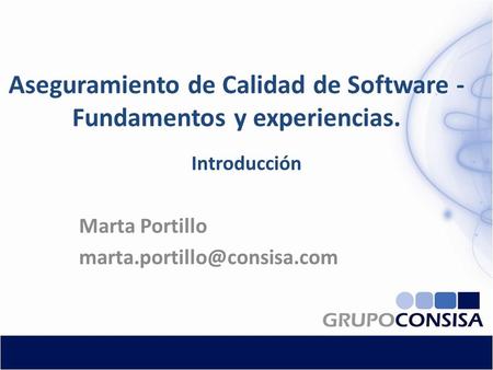 Aseguramiento de Calidad de Software - Fundamentos y experiencias. Marta Portillo Introducción.