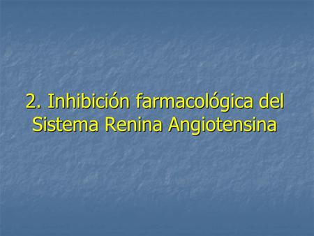 2. Inhibición farmacológica del Sistema Renina Angiotensina.