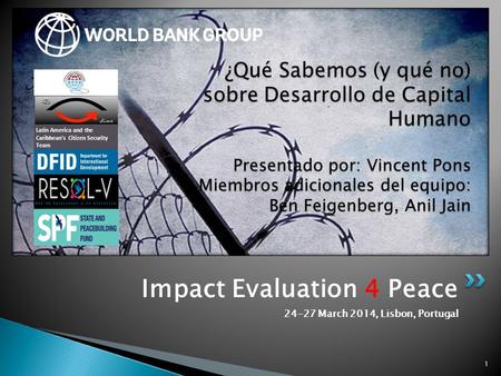 Impact Evaluation 4 Peace 24-27 March 2014, Lisbon, Portugal 1 ¿Qué Sabemos (y qué no) sobre Desarrollo de Capital Humano Presentado por: Vincent Pons.