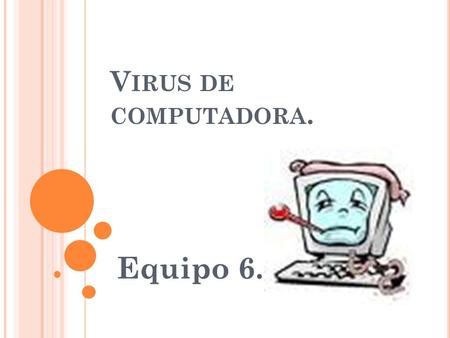 V IRUS DE COMPUTADORA. Equipo 6.. T IPOS DE VIRUS DE COMPUTADORAS En informática, un virus de computadora es un programa malicioso desarrollado por programadores.