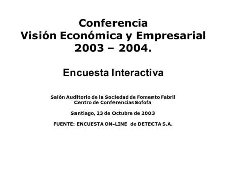Conferencia Visión Económica y Empresarial 2003 – 2004. Encuesta Interactiva Salón Auditorio de la Sociedad de Fomento Fabril Centro de Conferencias Sofofa.