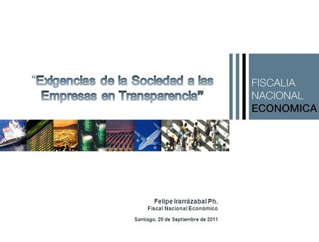 Felipe Irarrázabal Ph. Fiscal Nacional Económico Santiago, 29 de Septiembre de 2011.