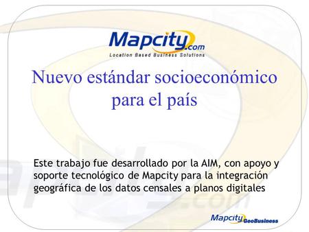 Este trabajo fue desarrollado por la AIM, con apoyo y soporte tecnológico de Mapcity para la integración geográfica de los datos censales a planos digitales.