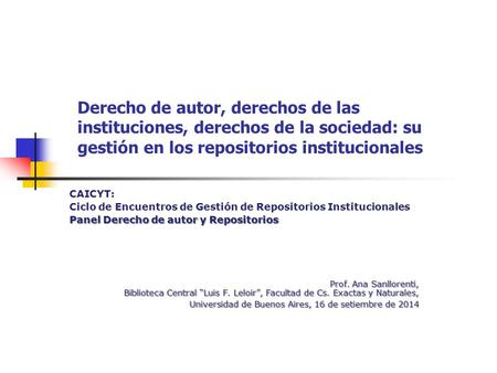 Derecho de autor, derechos de las instituciones, derechos de la sociedad: su gestión en los repositorios institucionales CAICYT: Ciclo de Encuentros de.
