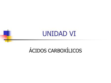 UNIDAD VI ÁCIDOS CARBOXÍLICOS.