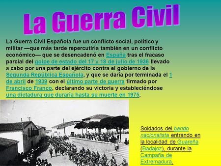 La Guerra Civil Española fue un conflicto social, político y militar —que más tarde repercutiría también en un conflicto económico— que se desencadenó.