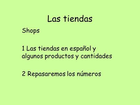 Las tiendas Shops 1 Las tiendas en español y algunos productos y cantidades 2 Repasaremos los números.