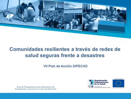 Comunidades resilientes a través de redes de salud seguras frente a desastres VII Plan de Acción DIPECHO.