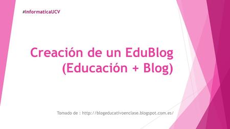 Creación de un EduBlog (Educación + Blog) Tomado de :  # InformaticaUCV.