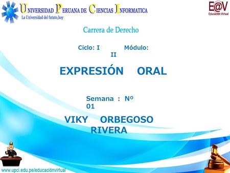 Ciclo: I 	Módulo: II EXPRESIÓN ORAL Semana : Nº 01 VIKY ORBEGOSO RIVERA.