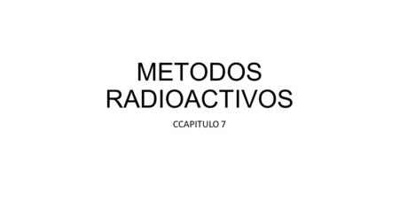 METODOS RADIOACTIVOS CCAPITULO 7.