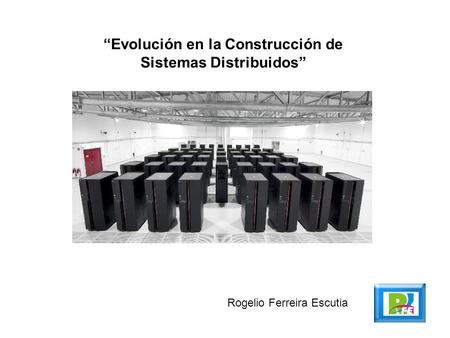 “Evolución en la Construcción de Sistemas Distribuidos” Rogelio Ferreira Escutia.