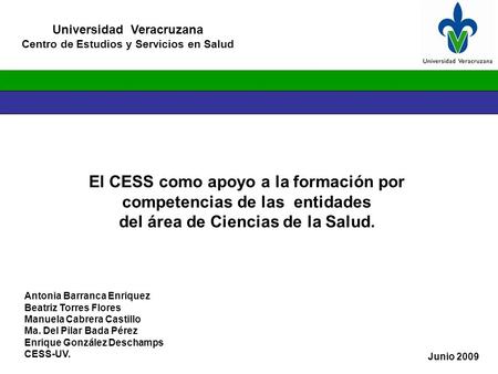 Universidad Veracruzana Centro de Estudios y Servicios en Salud Junio 2009 El CESS como apoyo a la formación por competencias de las entidades del área.