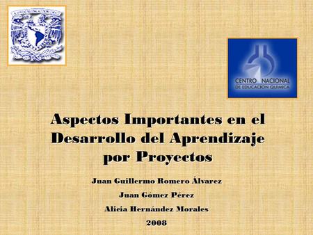 Aspectos Importantes en el Desarrollo del Aprendizaje por Proyectos Juan Guillermo Romero Álvarez Juan Gómez Pérez Alicia Hernández Morales 2008.