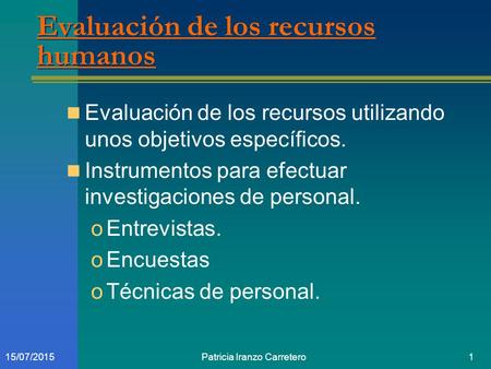 Patricia Iranzo Carretero115/07/2015 Evaluación de los recursos humanos Evaluación de los recursos utilizando unos objetivos específicos. Instrumentos.