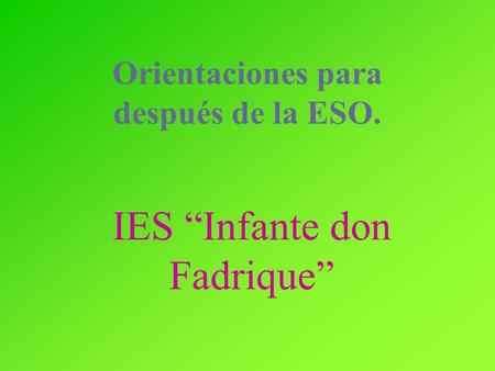 IES “Infante don Fadrique” Orientaciones para después de la ESO.