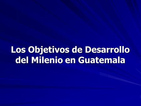 Los Objetivos de Desarrollo del Milenio en Guatemala