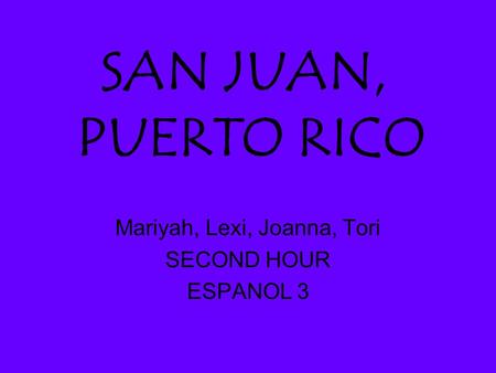 SAN JUAN, PUERTO RICO Mariyah, Lexi, Joanna, Tori SECOND HOUR ESPANOL 3.