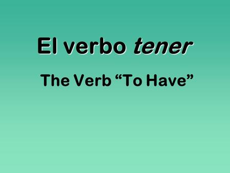 El verbo tener The Verb “To Have”. Las formas SingularPlural Yo tengoNosotros(as) tenemos Tú tienes Él tieneEllos tienen Ella tieneEllas tienen Usted.