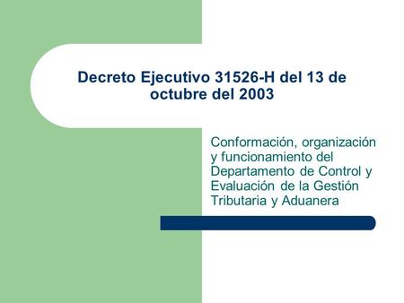 Decreto Ejecutivo 31526-H del 13 de octubre del 2003 Conformación, organización y funcionamiento del Departamento de Control y Evaluación de la Gestión.
