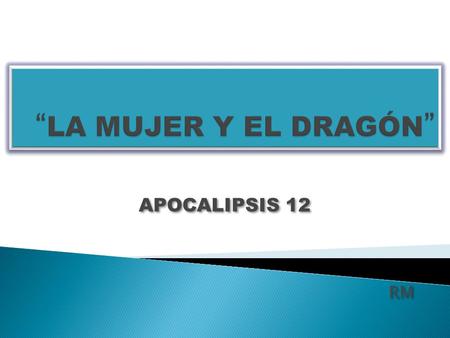 “LA MUJER Y EL DRAGÓN” APOCALIPSIS 12 RM.
