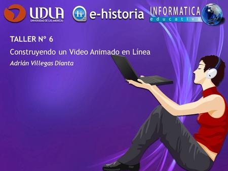 TALLER Nº 6 Construyendo un Video Animado en Línea Adrián Villegas Dianta.