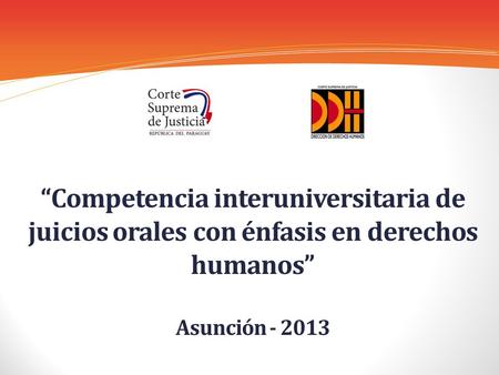 “Competencia interuniversitaria de juicios orales con énfasis en derechos humanos” Asunción - 2013.
