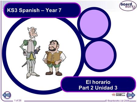 © Boardworks Ltd 2006 1 of 28 KS3 Spanish – Year 7 El horario Part 2 Unidad 3.