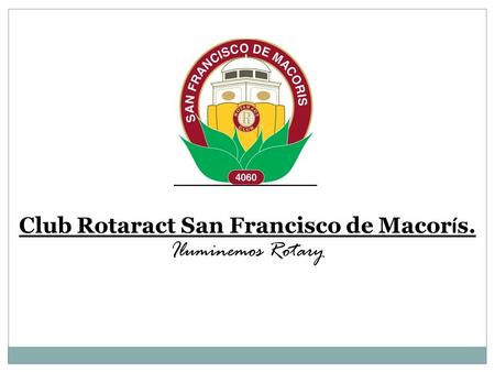 Club Rotaract San Francisco de Macor í s. Iluminemos Rotary.
