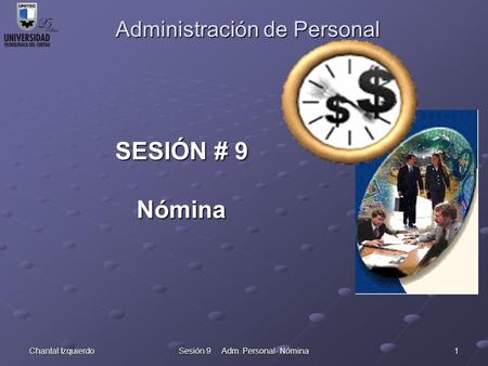 Chantal Izquierdo Sesión 9 Adm. Personal- Nómina 1 Administración de Personal SESIÓN # 9 Nómina.