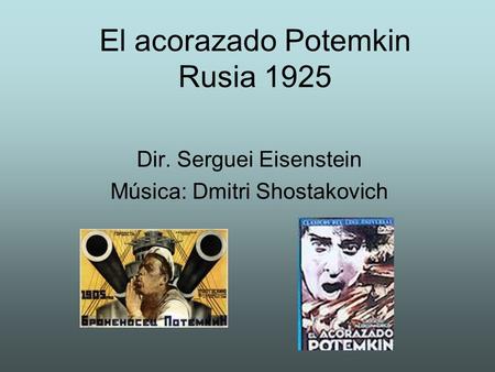 El acorazado Potemkin Rusia 1925 Dir. Serguei Eisenstein Música: Dmitri Shostakovich.