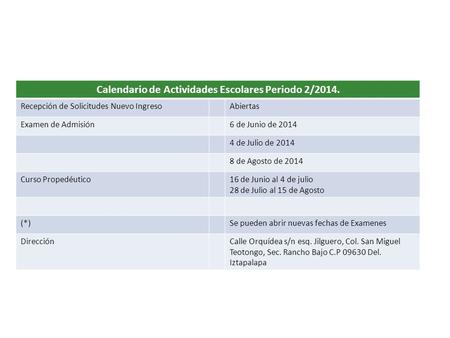 Calendario de Actividades Escolares Periodo 2/2014. Recepción de Solicitudes Nuevo IngresoAbiertas Examen de Admisión6 de Junio de 2014 4 de Julio de 2014.